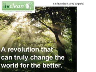 A revolution that  can truly change the world for the better. In the business of saving our planet. 