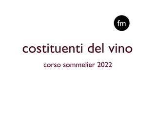 costituenti del vino
corso sommelier 2022
fm
 