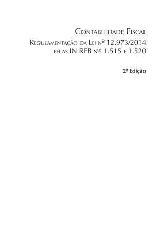Contabilidade Fiscal
Regulamentação da Lei nº 12.973/2014
pelas IN RFB nos
1.515 e 1.520
2ª Edição
 