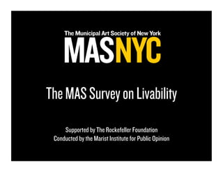 The MAS Survey on Livability
     Supported by The Rockefeller Foundation
 Conducted by the Marist Institute for Public Opinion
 