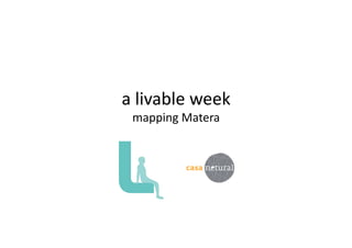 a livable week 
mapping Matera 
 