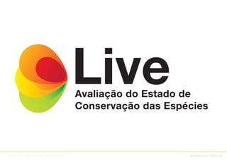 Avaliação do Estado de
                                                Conservação das Espécies



Adreson Vilson Vita de Sá // SSW/DDS/PROCERGS                       identidade visual : Sistema Live
 