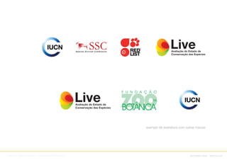 Avaliação do Estado de
                                                                                           Conservação das Espécies




                                                Avaliação do Estado de
                                                Conservação das Espécies




                                                                           exemplo de assinatura com outras marcas




Adreson Vilson Vita de Sá // SSW/DDS/PROCERGS                                                           identidade visual : Sistema Live
 
