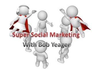 Super Social Marketing With Bob Yeager 