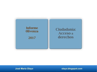 José María Olayo olayo.blogspot.com
Informe
0livenza
2017
Ciudadanía:
Acceso a
derechos
 