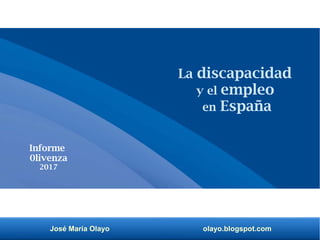 José María Olayo olayo.blogspot.com
La discapacidad
y el empleo
en España
Informe
0livenza
2017
 