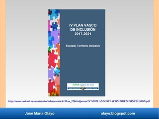 José María Olayo olayo.blogspot.com
http://www.euskadi.eus/contenidos/informacion/6199/es_2284/adjuntos/IV%20PLAN%20VASCO%...
