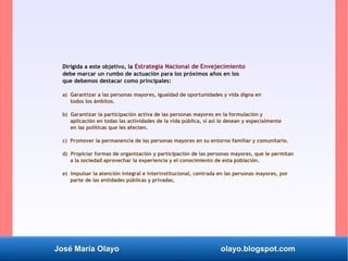 José María Olayo olayo.blogspot.com
Dirigida a este objetivo, la Estrategia Nacional de Envejecimiento
debe marcar un rumb...