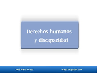 José María Olayo olayo.blogspot.com
Derechos humanos
y discapacidad
 