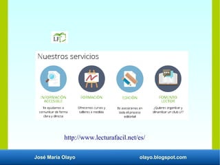 José María Olayo olayo.blogspot.com
http://www.lecturafacil.net/es/
 