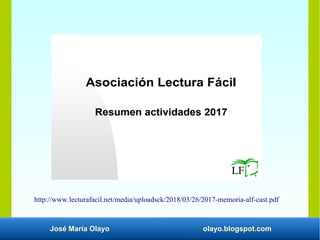 José María Olayo olayo.blogspot.com
http://www.lecturafacil.net/media/uploadsck/2018/03/26/2017-memoria-alf-cast.pdf
 
