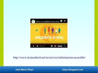 José María Olayo olayo.blogspot.com
http://www.lecturafacil.net/es/service/informacion-accesible/
 