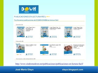 José María Olayo olayo.blogspot.com
http://www.sindromedown.net/publicaciones/publicaciones-en-lectura-facil/
 