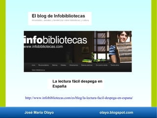 José María Olayo olayo.blogspot.com
http://www.infobibliotecas.com/es/blog/la-lectura-facil-despega-en-espana/
 
