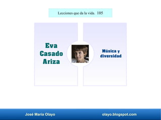José María Olayo olayo.blogspot.com
Música y
diversidad
Eva
Casado
Ariza
Lecciones que da la vida. 105
 