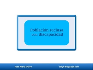 José María Olayo olayo.blogspot.com
Población reclusa
con discapacidad
 