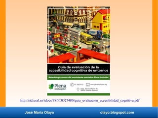 José María Olayo olayo.blogspot.com
http://sid.usal.es/idocs/F8/FDO27480/guia_evaluacion_accesibilidad_cognitiva.pdf
 