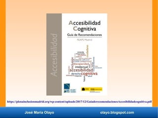 José María Olayo olayo.blogspot.com
https://plenainclusionmadrid.org/wp-content/uploads/2017/12/GuiaderecomendacionesAccesibilidadcognitiva.pdf
 