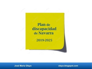 José María Olayo olayo.blogspot.com
Plan de
discapacidad
de Navarra
2019-2025
 