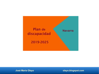 José María Olayo olayo.blogspot.com
Plan de
discapacidad
2019-2025
Navarra
 