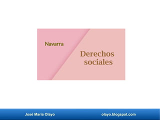 José María Olayo olayo.blogspot.com
Navarra
Derechos
sociales
 