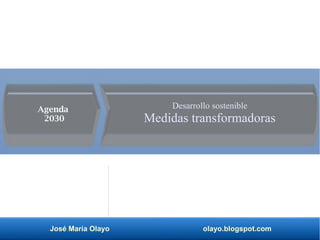 José María Olayo olayo.blogspot.com
Desarrollo sostenible
Medidas transformadoras
Agenda
2030
 