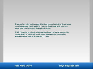 José María Olayo olayo.blogspot.com
El uso de las redes sociales está difundido entre el colectivo de personas
con discapa...