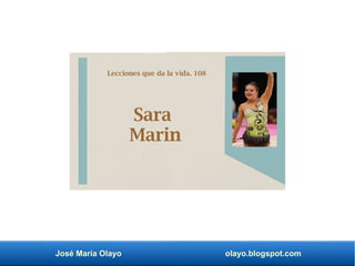 José María Olayo olayo.blogspot.com
Sara
Marin
Lecciones que da la vida. 108
 