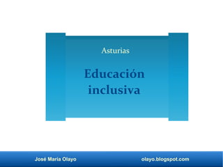 José María Olayo olayo.blogspot.com
Educación
inclusiva
Asturias
 