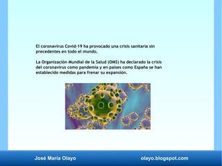 José María Olayo olayo.blogspot.com
El coronavirus Covid-19 ha provocado una crisis sanitaria sin
precedentes en todo el m...