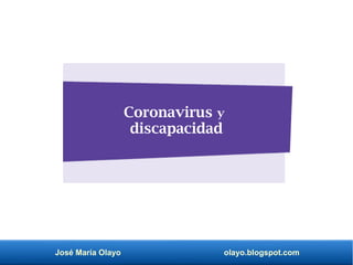José María Olayo olayo.blogspot.com
Coronavirus y
discapacidad
 