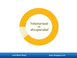 José María Olayo olayo.blogspot.com
Voluntariado
en
discapacidad
 
