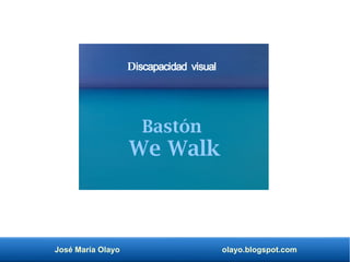 José María Olayo olayo.blogspot.com
Bastón
We Walk
Discapacidad visual
 
