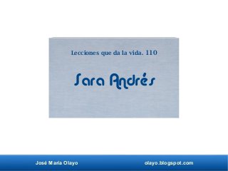 José María Olayo olayo.blogspot.com
Sara Andrés
Lecciones que da la vida. 110
 