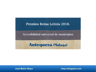 José María Olayo olayo.blogspot.com
Premios Reina Letizia 2018.
Accesibilidad universal de municipios
Antequera (Málaga)
 