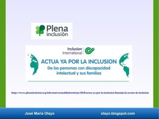 José María Olayo olayo.blogspot.com
https://www.plenainclusion.org/informate/actualidad/noticias/2018/actua-ya-por-la-inclusion-llamada-la-accion-de-inclusion
 