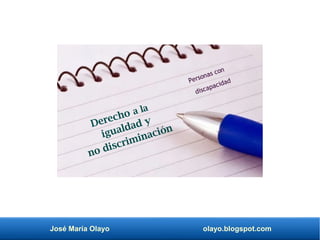 José María Olayo olayo.blogspot.com
Derecho a la
Personas con
discapacidad
no discriminación
igualdad y
 