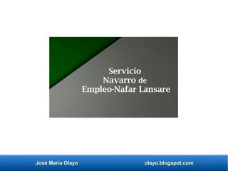 José María Olayo olayo.blogspot.com
Servicio
Navarro de
Empleo-Nafar Lansare
 