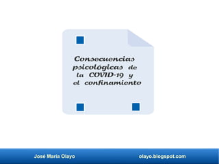 José María Olayo olayo.blogspot.com
Consecuencias
psicológicas de
la COVID-19 y
el confinamiento
 