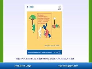 José María Olayo olayo.blogspot.com
http://www.madridsalud.es/pdf/Informe_anual_%20Soledad2018.pdf
 