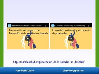 José María Olayo olayo.blogspot.com
http://madridsalud.es/prevencion-de-la-soledad-no-deseada/
 