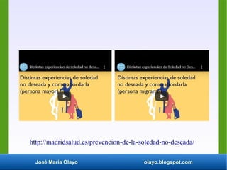 José María Olayo olayo.blogspot.com
http://madridsalud.es/prevencion-de-la-soledad-no-deseada/
 