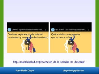 José María Olayo olayo.blogspot.com
http://madridsalud.es/prevencion-de-la-soledad-no-deseada/
 