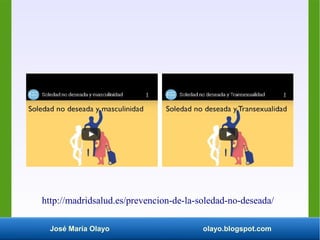 José María Olayo olayo.blogspot.com
http://madridsalud.es/prevencion-de-la-soledad-no-deseada/
 
