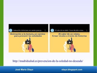 José María Olayo olayo.blogspot.com
http://madridsalud.es/prevencion-de-la-soledad-no-deseada/
 