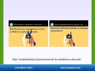 José María Olayo olayo.blogspot.com
http://madridsalud.es/prevencion-de-la-soledad-no-deseada/
 