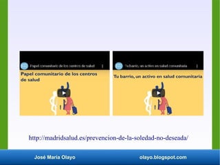 José María Olayo olayo.blogspot.com
http://madridsalud.es/prevencion-de-la-soledad-no-deseada/
 