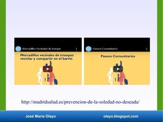 José María Olayo olayo.blogspot.com
http://madridsalud.es/prevencion-de-la-soledad-no-deseada/
 