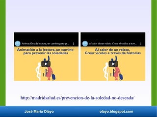 José María Olayo olayo.blogspot.com
http://madridsalud.es/prevencion-de-la-soledad-no-deseada/
 