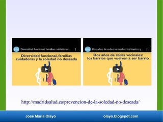 José María Olayo olayo.blogspot.com
http://madridsalud.es/prevencion-de-la-soledad-no-deseada/
 